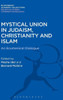 Mystical Union In Judaism, Christianity, And Islam: An Ecumenical Dialogue (Religious Studies: Bloomsbury Academic Collections)