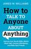 How to Talk to Anyone About Anything: Improve Your Social Skills, Master Small Talk, Connect Effortlessly, and Make Real Friends (Communication Skills Training)