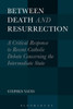 Between Death And Resurrection: A Critical Response To Recent Catholic Debate Concerning The Intermediate State