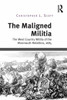 The Maligned Militia: The West Country Militia Of The Monmouth Rebellion, 1685
