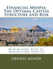 Financial Myopia: The Optimal Capital Structure And Risk: Minimizing Risk Vs. Maximizing Profits