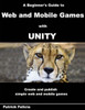 A Beginner'S Guide To Web And Mobile Games With Unity: Create And Publish Simple Web And Mobile Games