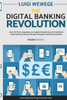The Digital Banking Revolution, Second Edition: How Fintech Companies Are Rapidly Transforming The Traditional Retail Banking Industry Through Disruptive Financial Innovation.
