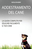 Addestramento Del Cane: La Guida Completa Per Educare Il Cane (Italian Edition)