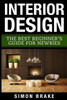 Interior Design: The Best Beginner'S Guide For Newbies (Interior Design, Home Organizing, Home Cleaning, Home Living, Home Construction, Home Design)
