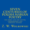 Seven Centuries Of Polish Marian Poetry: The Spirit And The Letter, Chirographic And Semiotic Studies