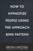 How To Hypnotize People Using The Approach Bind Pattern