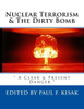 Nuclear Terrorism & The Dirty Bomb: " A Clear & Present Danger " (The Nuclear Threat) (Volume 4)