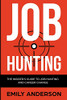 Job Hunting: The Insider's Guide to Job Hunting and Career Change: Learn How to Beat the Job Market, Write the Perfect Resume and Smash it at Interviews (Volume 1)