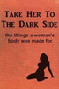 Take Her To The Dark Side: The Things A Woman'S Body Was Made For