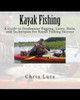Kayak Fishing: A Guide To Freshwater Rigging, Lures, Baits, And Techniques For Kayak Fishing Success