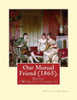 Our Mutual Friend (1865). By: Charles Dickens: Novel (World'S Classic'S)