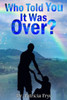 Who Told You It Was Over?