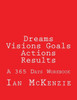 Dreams Visions Goals Actions Results: A 365 Days Workbook