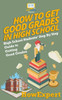 How To Get Good Grades In High School: High School Students Step-By-Step Guide To Getting Good Grades