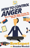 How To Control Anger: Your Step-By-Step Guide To Anger Management