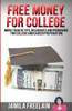 Free Money For College: More Than 50 Tips, Resources And Programs For College And Career Preparation