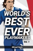 The WorldS Best Ever Playmakers: (Volume 1) (The World'S Best Ever Strikers)