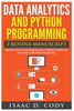 Data Analytics And Python Programming. Beginners Guide To Learn Data Analytics, Predictive Analytics And Data Science With Python Programming (Hacking Freedom And Data Driven)
