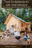 How To Embrace An Off-Grid Lifestyle: Our Journey & A Step By Step Look At The Lifestyle!