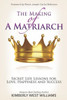 The Making Of A Matriarch: Secret Life Lessons For Love, Happiness And Success