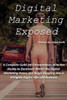 Digital Marketing Exposed: The Complete Guide To Digital Marketing Domination