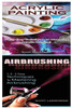 Acrylic Painting & Airbrushing: 1-2-3 Easy Techniques To Mastering Acrylic Painting! & 1-2-3 Easy Techniques To Mastering Airbrushing