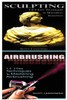 Sculpting & Airbrushing: 1-2-3 Easy Techniques In Mastering Sculpting! & 1-2-3 Easy Techniques To Mastering Airbrushing!