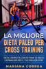 La Migliore Dieta Paleo Per Cross Training: Dieta Completa Con 60 Piani Di Pasto Giornalieri Per Il Tuo Miglior Wod (Italian Edition)