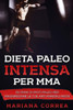 Dieta Paleo Intensa Per Mma: 60 Piani Di Pasti Paleo Per Massimizzare Le Tue Arti Marziali Miste (Italian Edition)