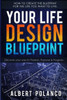 Your Life Design Blueprint: How To Create The Blueprint For The Life You Want To Live.