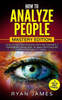 How To Analyze People: Mastery Edition - How To Master Reading Anyone Instantly Using Body Language, Human Psychology And Personality Types (How To Analyze People Series)