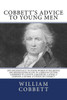 Cobbett'S Advice To Young Men: And (Incidentally) To Young Women In The Middle And Higher Ranks Of Life. In A Series Of Letters, Addressed To A Youth, ... A Husband, A Father, A Citizen, Or A Subject.
