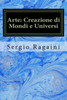 Arte: Creazione Di Mondi E Universi: Viaggio Tra Arti Figurative, Matematica, Fisica E Musica (Italian Edition)
