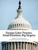 Foreign Cyber Threats: Small Business, Big Targets