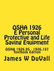 Osha 1926 E Personal Protective And Life Saving Equipment: Osha 1926.95 - 1926.107 Textbook Edition (Duvalls Osha Textbooks Part 1926 2017 Edition)