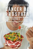 33 Recetas De Comidas Para Cáncer De Próstata Que Lo Ayudarán A Combatir El Cáncer, Incrementar Su Energía, Y Sentirse Mejor: La Solución Simple A Sus Problemas De Cáncer (Spanish Edition)