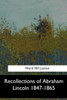 Recollections Of Abraham Lincoln 1847-1865