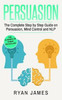 Persuasion: The Complete Step By Step Guide On Persuasion, Mind Control And Nlp (Persuasion Series)