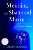 Mending The Shattered Mirror: A Journey Of Recovery From Abusive Therapy