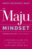 The Maju Mindset: A Modern Guide For Getting Out Of Your Own Damn Way