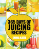 Juicing: 365 Days Of Juicing Recipes (Juicing, Juicing For Weight Loss, Juicing Recipes, Juicing Books, Juicing For Health, Juicing Recipes For Weight Loss, Juicing Detox, Juicing For Beginners)