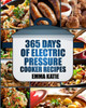 Pressure Cooker: 365 Days Of Electric Pressure Cooker Recipes (Pressure Cooker, Pressure Cooker Recipes, Pressure Cooker Cookbook, Electric Pressure Cooker Books, Instant Pot Pressure Cooker Cookbook)