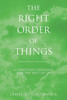 The Right Order Of Things: A Christian Theology For The Rest Of Us