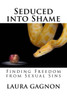 Seduced Into Shame: Finding Freedom From Sexual Sins