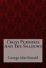 Cross Purposes And The Shadows George Macdonald