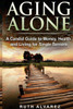 Aging Alone: A Candid Guide To Money, Health And Living For Single Seniors