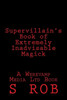 Supervillain'S Book Of Extremely Inadvisable Magick