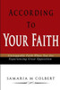 According To Your Faith: Unstoppable Faith When You Are Experiencing Great Opposition