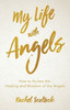 My Life With Angels: How To Access The Healing And Wisdom Of The Angels